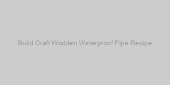 Build Craft Wodden Waterproof Pipe Recipe